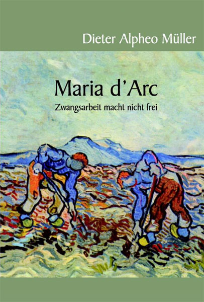 Maria d`Arc – Zwangsarbeit macht nicht frei